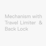 Mechanism with Travel Limiter & Back Lock